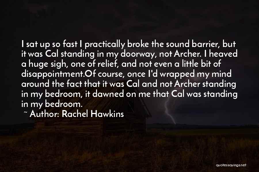 Rachel Hawkins Quotes: I Sat Up So Fast I Practically Broke The Sound Barrier, But It Was Cal Standing In My Doorway, Not