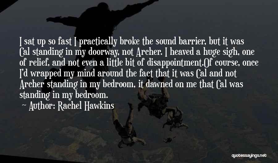 Rachel Hawkins Quotes: I Sat Up So Fast I Practically Broke The Sound Barrier, But It Was Cal Standing In My Doorway, Not