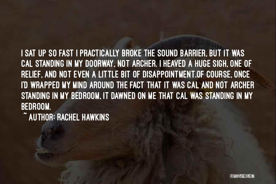 Rachel Hawkins Quotes: I Sat Up So Fast I Practically Broke The Sound Barrier, But It Was Cal Standing In My Doorway, Not