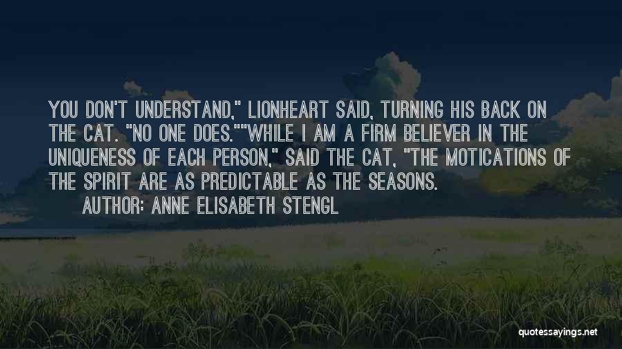 Anne Elisabeth Stengl Quotes: You Don't Understand, Lionheart Said, Turning His Back On The Cat. No One Does.while I Am A Firm Believer In