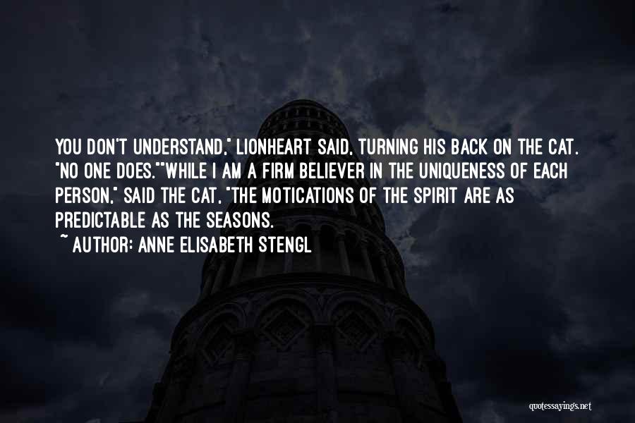 Anne Elisabeth Stengl Quotes: You Don't Understand, Lionheart Said, Turning His Back On The Cat. No One Does.while I Am A Firm Believer In