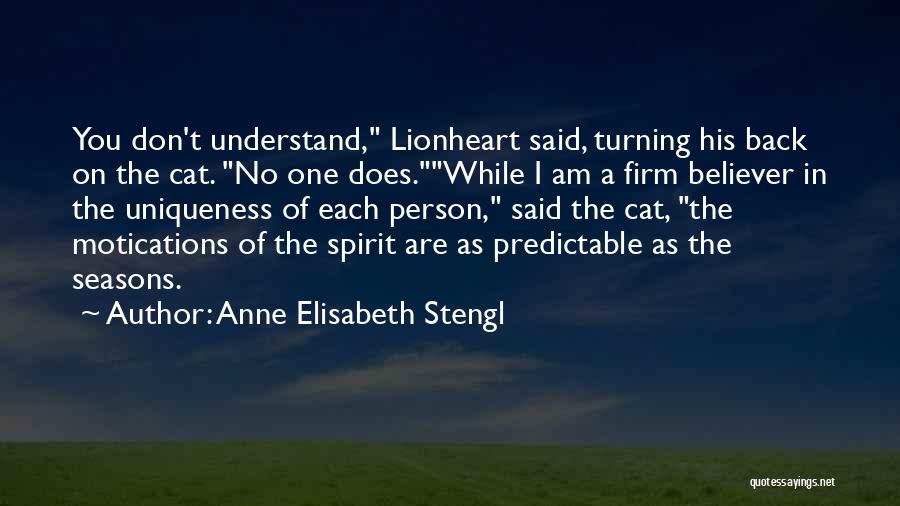 Anne Elisabeth Stengl Quotes: You Don't Understand, Lionheart Said, Turning His Back On The Cat. No One Does.while I Am A Firm Believer In