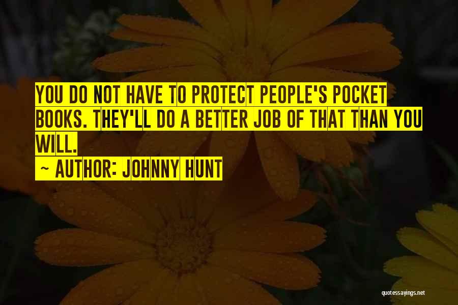 Johnny Hunt Quotes: You Do Not Have To Protect People's Pocket Books. They'll Do A Better Job Of That Than You Will.
