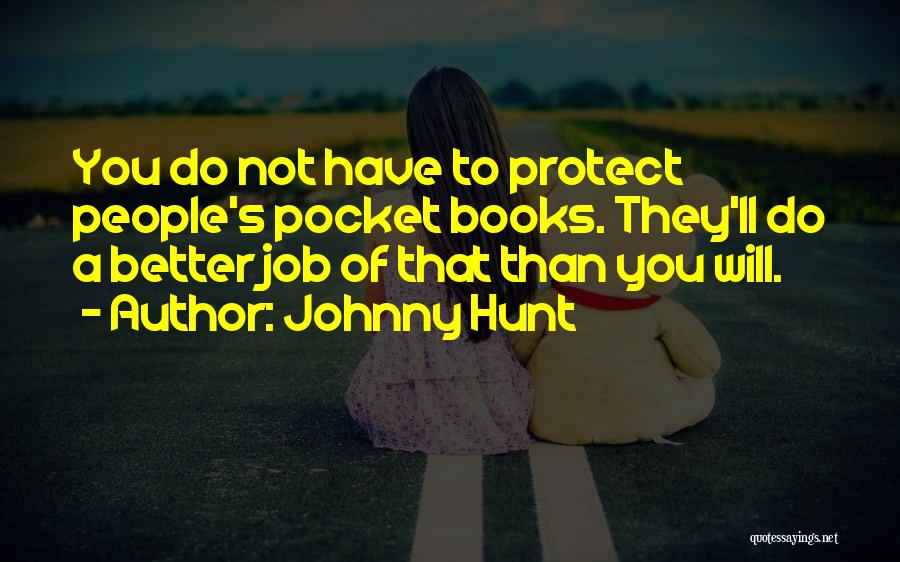 Johnny Hunt Quotes: You Do Not Have To Protect People's Pocket Books. They'll Do A Better Job Of That Than You Will.