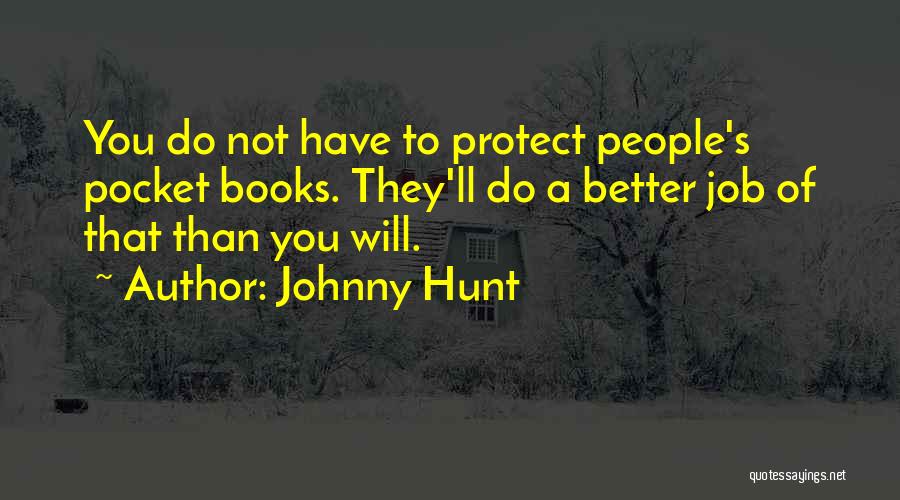 Johnny Hunt Quotes: You Do Not Have To Protect People's Pocket Books. They'll Do A Better Job Of That Than You Will.