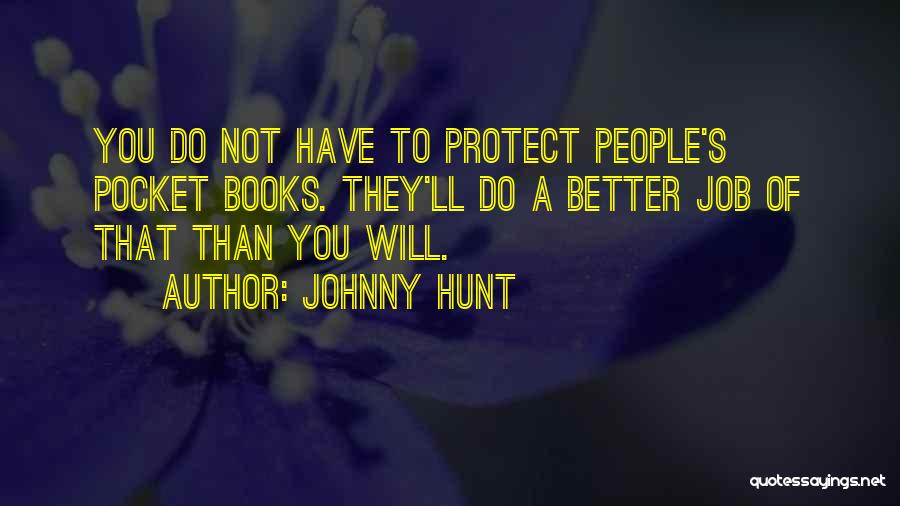 Johnny Hunt Quotes: You Do Not Have To Protect People's Pocket Books. They'll Do A Better Job Of That Than You Will.