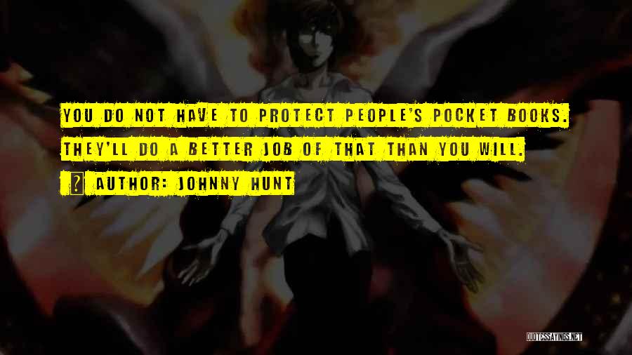 Johnny Hunt Quotes: You Do Not Have To Protect People's Pocket Books. They'll Do A Better Job Of That Than You Will.