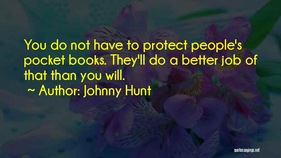 Johnny Hunt Quotes: You Do Not Have To Protect People's Pocket Books. They'll Do A Better Job Of That Than You Will.