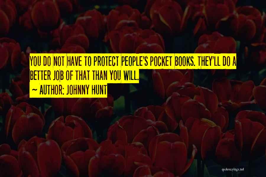 Johnny Hunt Quotes: You Do Not Have To Protect People's Pocket Books. They'll Do A Better Job Of That Than You Will.