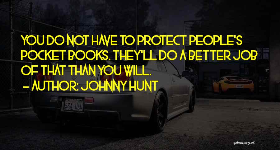 Johnny Hunt Quotes: You Do Not Have To Protect People's Pocket Books. They'll Do A Better Job Of That Than You Will.