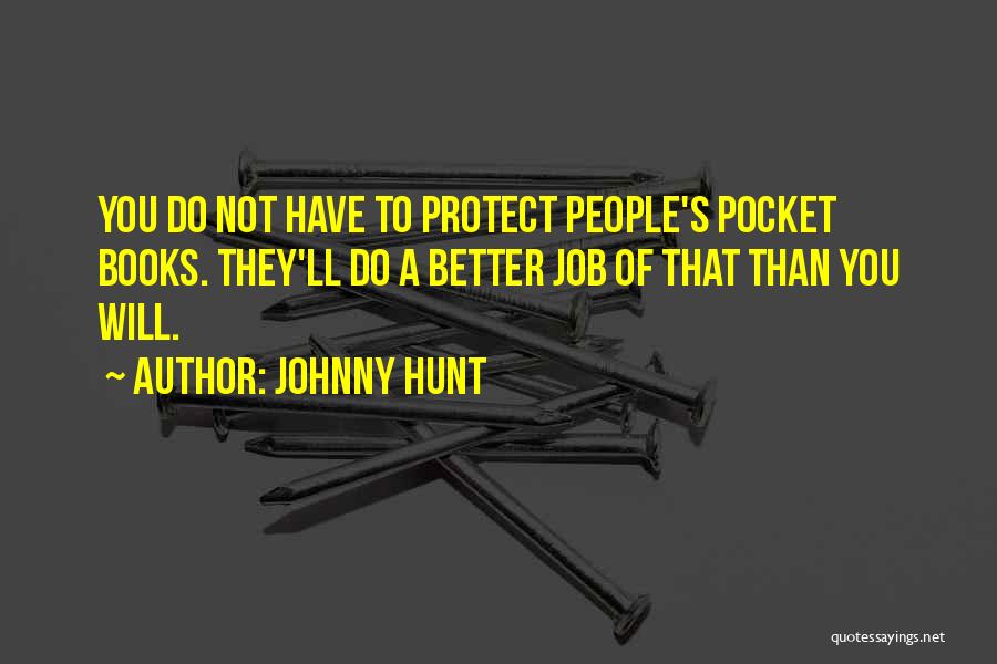 Johnny Hunt Quotes: You Do Not Have To Protect People's Pocket Books. They'll Do A Better Job Of That Than You Will.