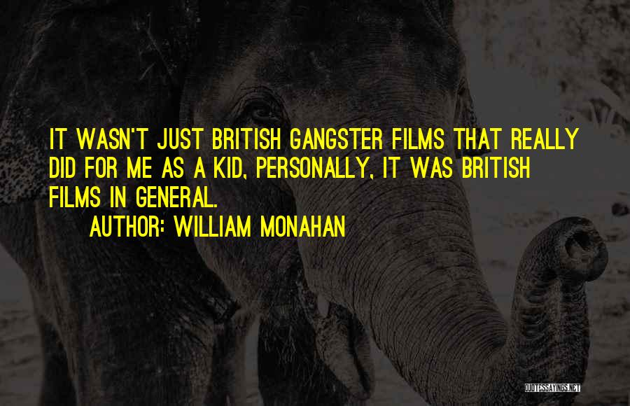 William Monahan Quotes: It Wasn't Just British Gangster Films That Really Did For Me As A Kid, Personally, It Was British Films In