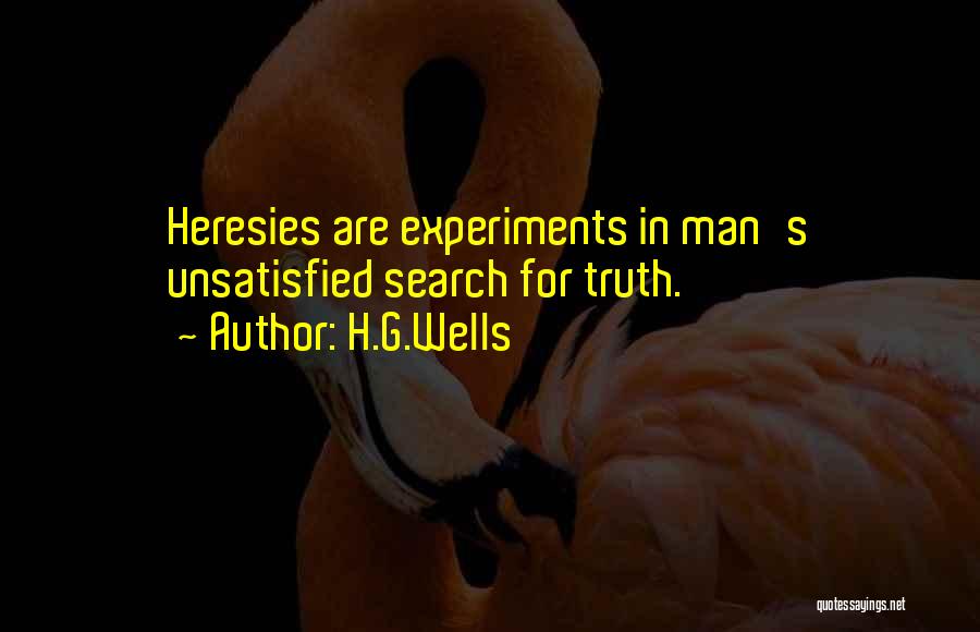 H.G.Wells Quotes: Heresies Are Experiments In Man's Unsatisfied Search For Truth.