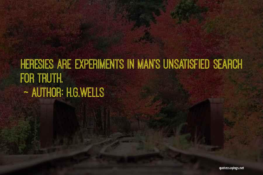H.G.Wells Quotes: Heresies Are Experiments In Man's Unsatisfied Search For Truth.