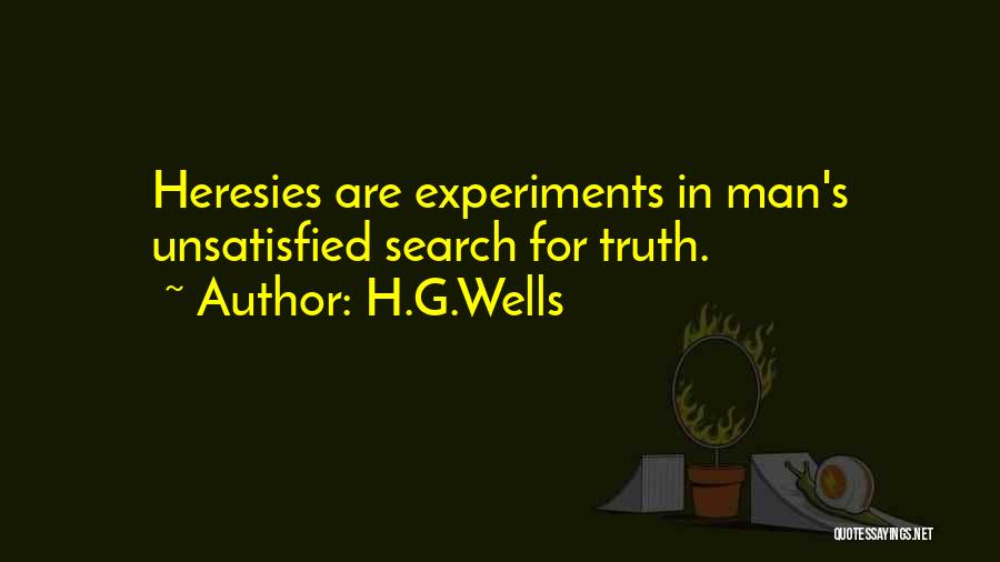 H.G.Wells Quotes: Heresies Are Experiments In Man's Unsatisfied Search For Truth.