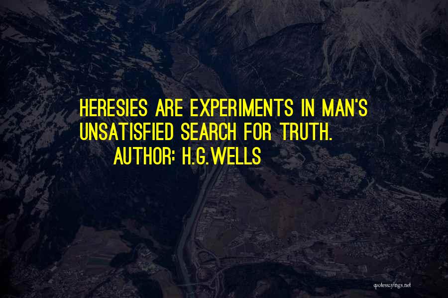 H.G.Wells Quotes: Heresies Are Experiments In Man's Unsatisfied Search For Truth.