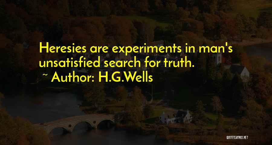 H.G.Wells Quotes: Heresies Are Experiments In Man's Unsatisfied Search For Truth.