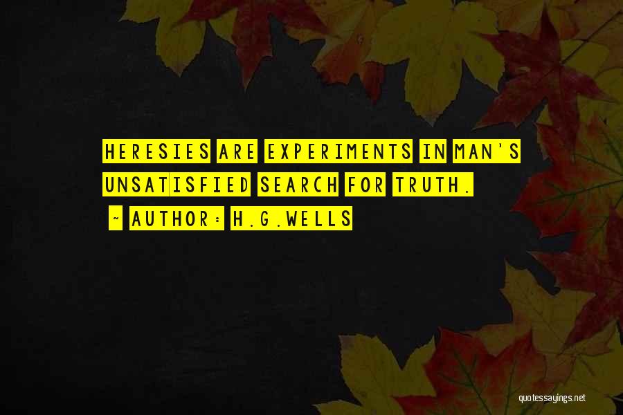 H.G.Wells Quotes: Heresies Are Experiments In Man's Unsatisfied Search For Truth.