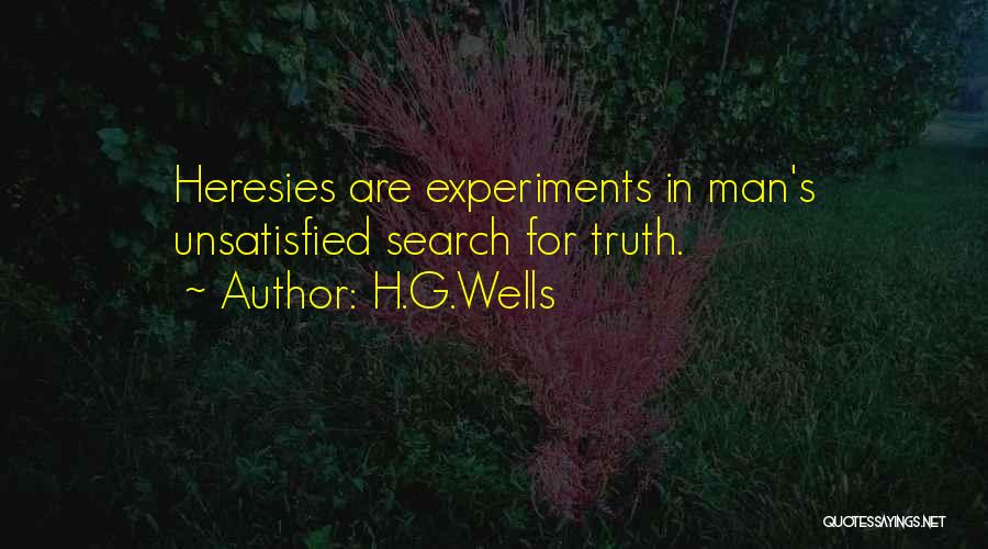 H.G.Wells Quotes: Heresies Are Experiments In Man's Unsatisfied Search For Truth.