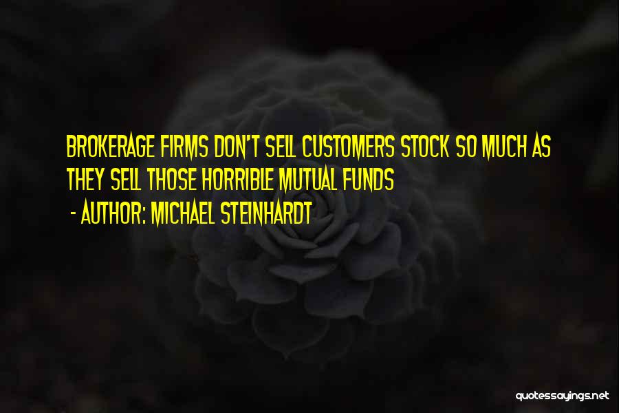 Michael Steinhardt Quotes: Brokerage Firms Don't Sell Customers Stock So Much As They Sell Those Horrible Mutual Funds