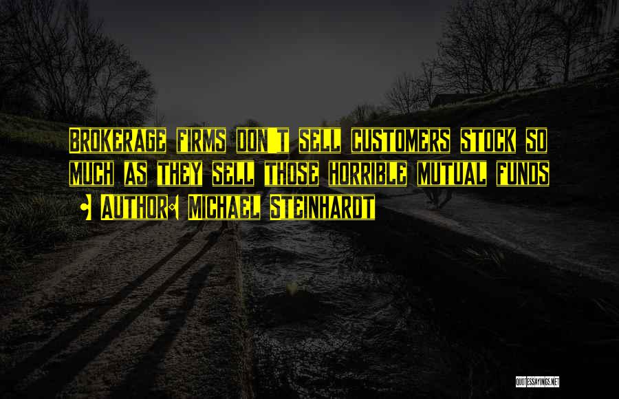 Michael Steinhardt Quotes: Brokerage Firms Don't Sell Customers Stock So Much As They Sell Those Horrible Mutual Funds