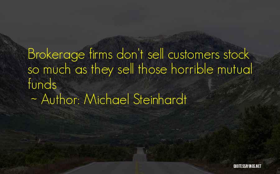 Michael Steinhardt Quotes: Brokerage Firms Don't Sell Customers Stock So Much As They Sell Those Horrible Mutual Funds