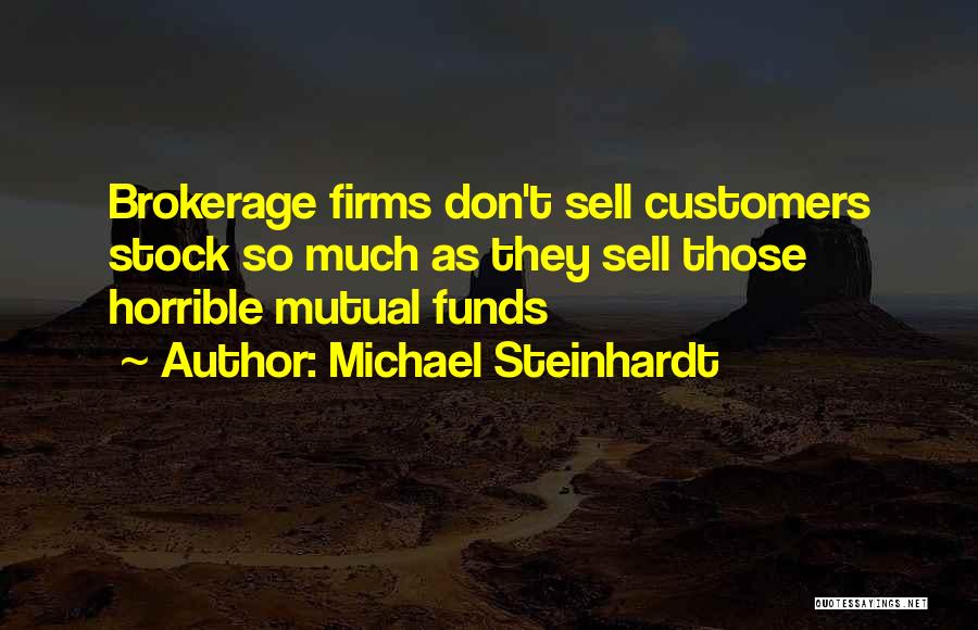 Michael Steinhardt Quotes: Brokerage Firms Don't Sell Customers Stock So Much As They Sell Those Horrible Mutual Funds