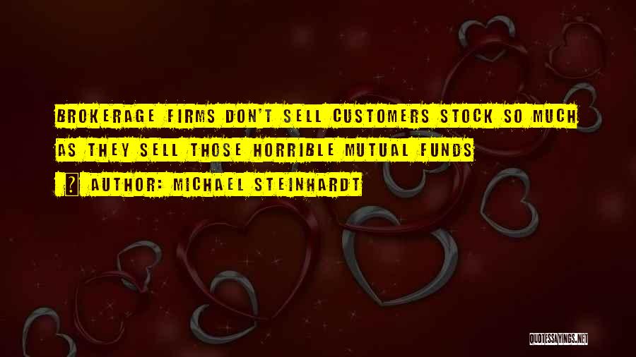 Michael Steinhardt Quotes: Brokerage Firms Don't Sell Customers Stock So Much As They Sell Those Horrible Mutual Funds