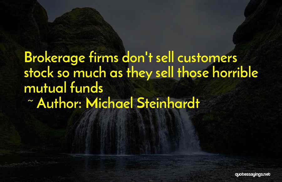 Michael Steinhardt Quotes: Brokerage Firms Don't Sell Customers Stock So Much As They Sell Those Horrible Mutual Funds