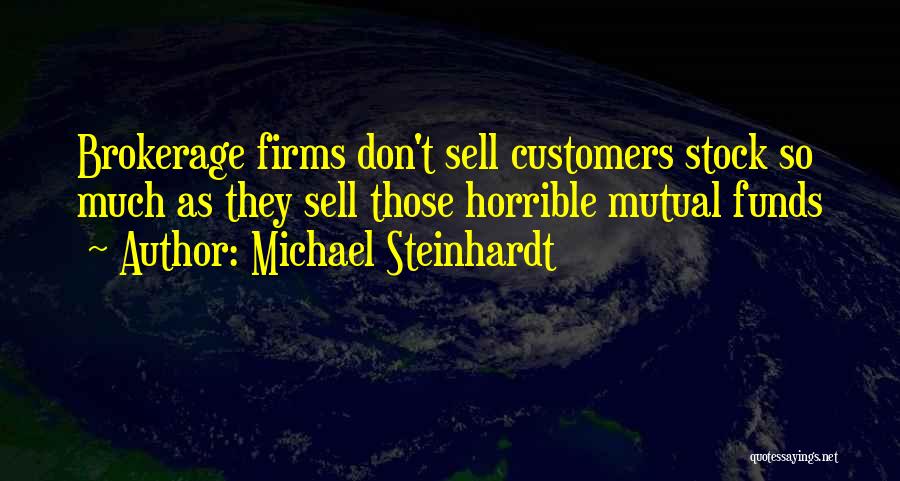 Michael Steinhardt Quotes: Brokerage Firms Don't Sell Customers Stock So Much As They Sell Those Horrible Mutual Funds