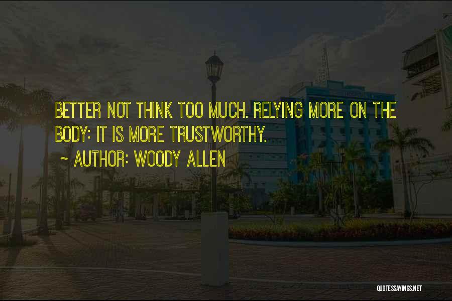 Woody Allen Quotes: Better Not Think Too Much. Relying More On The Body: It Is More Trustworthy.