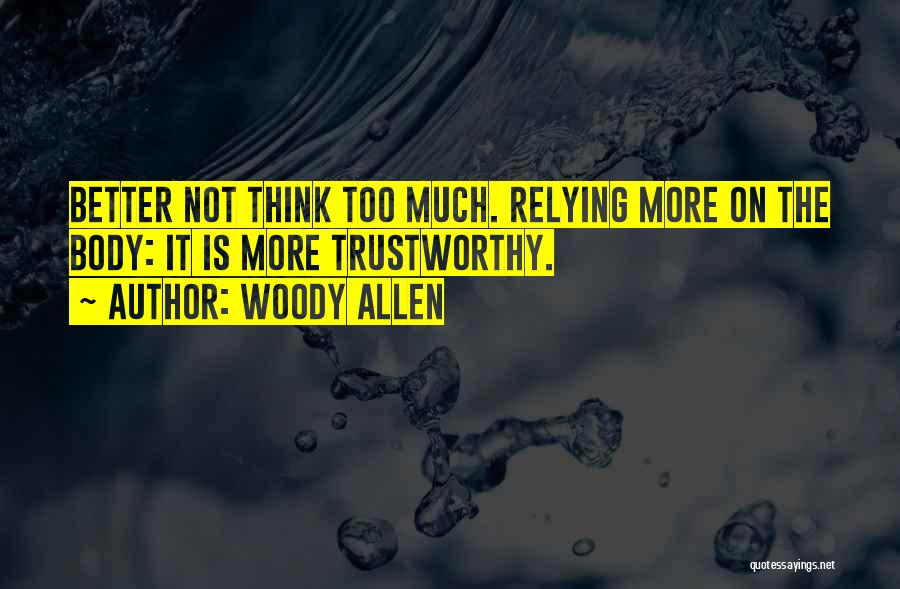 Woody Allen Quotes: Better Not Think Too Much. Relying More On The Body: It Is More Trustworthy.