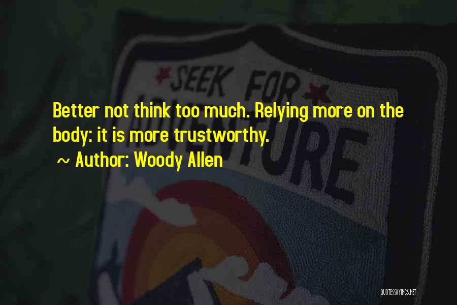 Woody Allen Quotes: Better Not Think Too Much. Relying More On The Body: It Is More Trustworthy.