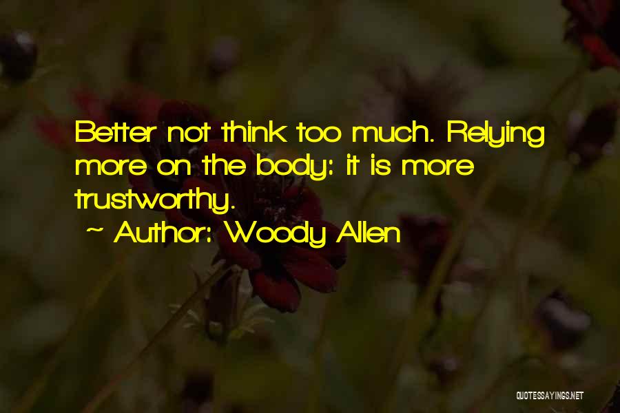 Woody Allen Quotes: Better Not Think Too Much. Relying More On The Body: It Is More Trustworthy.