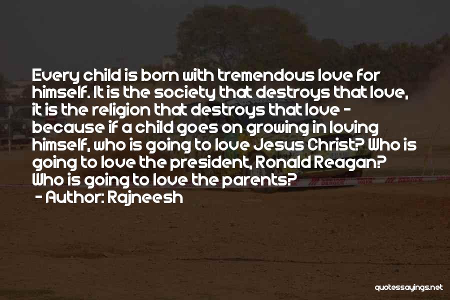 Rajneesh Quotes: Every Child Is Born With Tremendous Love For Himself. It Is The Society That Destroys That Love, It Is The