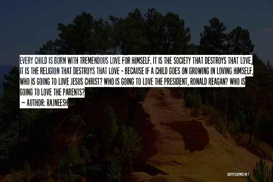 Rajneesh Quotes: Every Child Is Born With Tremendous Love For Himself. It Is The Society That Destroys That Love, It Is The