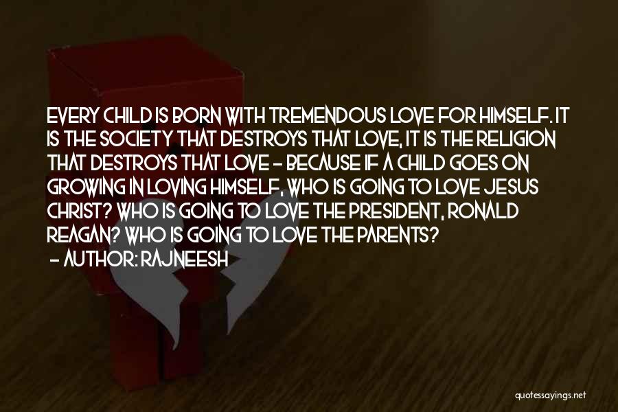 Rajneesh Quotes: Every Child Is Born With Tremendous Love For Himself. It Is The Society That Destroys That Love, It Is The
