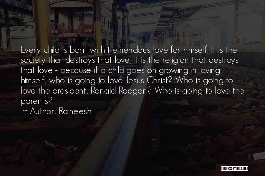 Rajneesh Quotes: Every Child Is Born With Tremendous Love For Himself. It Is The Society That Destroys That Love, It Is The