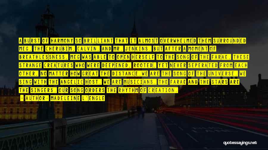 Madeleine L'Engle Quotes: A Burst Of Harmony So Brilliant That It Almost Overwhelmed Them Surrounded Meg, The Cherubim, Calvin, And Mr. Jenkins. But