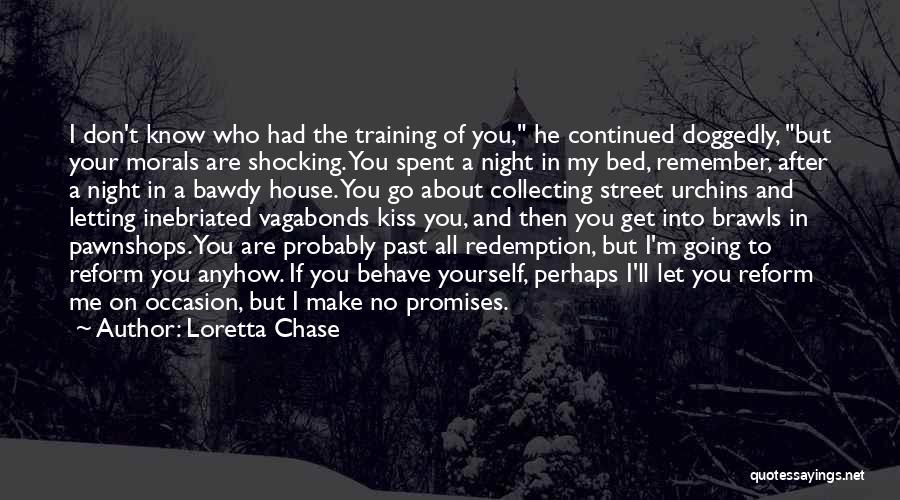 Loretta Chase Quotes: I Don't Know Who Had The Training Of You, He Continued Doggedly, But Your Morals Are Shocking. You Spent A