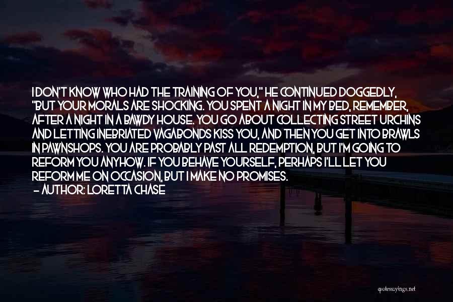 Loretta Chase Quotes: I Don't Know Who Had The Training Of You, He Continued Doggedly, But Your Morals Are Shocking. You Spent A