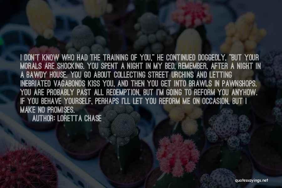 Loretta Chase Quotes: I Don't Know Who Had The Training Of You, He Continued Doggedly, But Your Morals Are Shocking. You Spent A