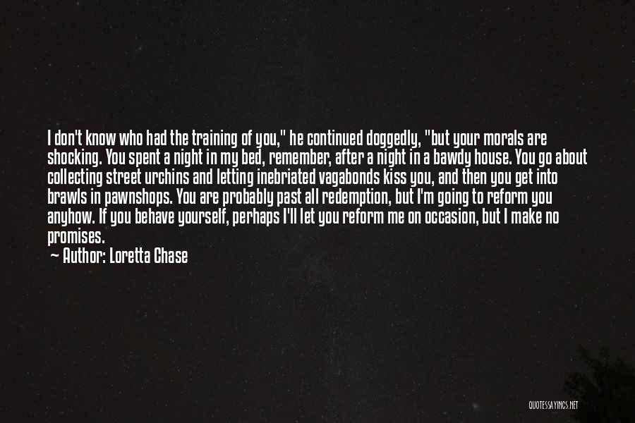 Loretta Chase Quotes: I Don't Know Who Had The Training Of You, He Continued Doggedly, But Your Morals Are Shocking. You Spent A