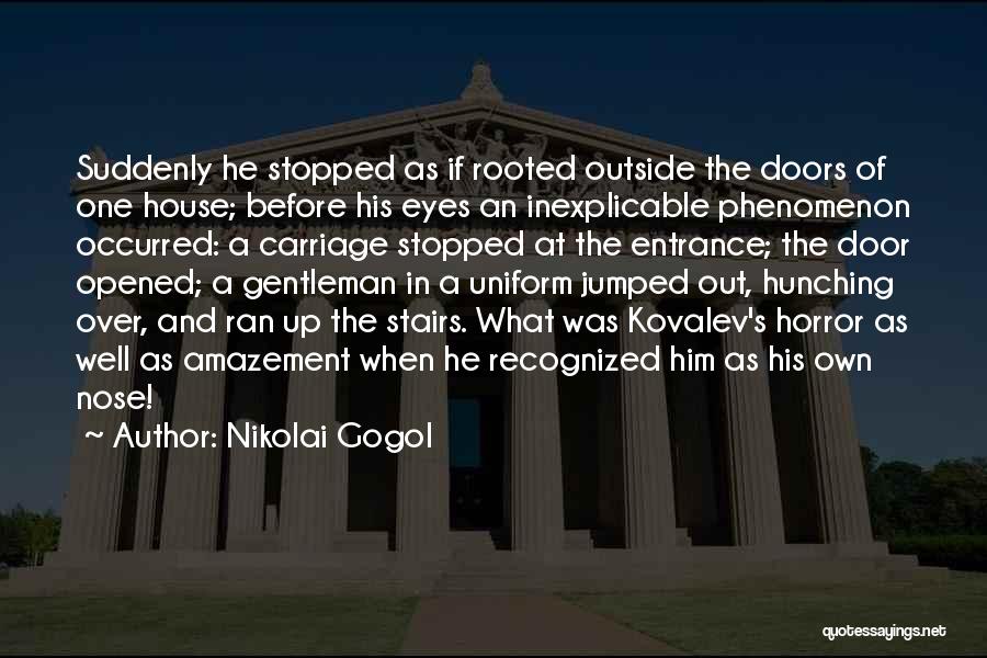 Nikolai Gogol Quotes: Suddenly He Stopped As If Rooted Outside The Doors Of One House; Before His Eyes An Inexplicable Phenomenon Occurred: A