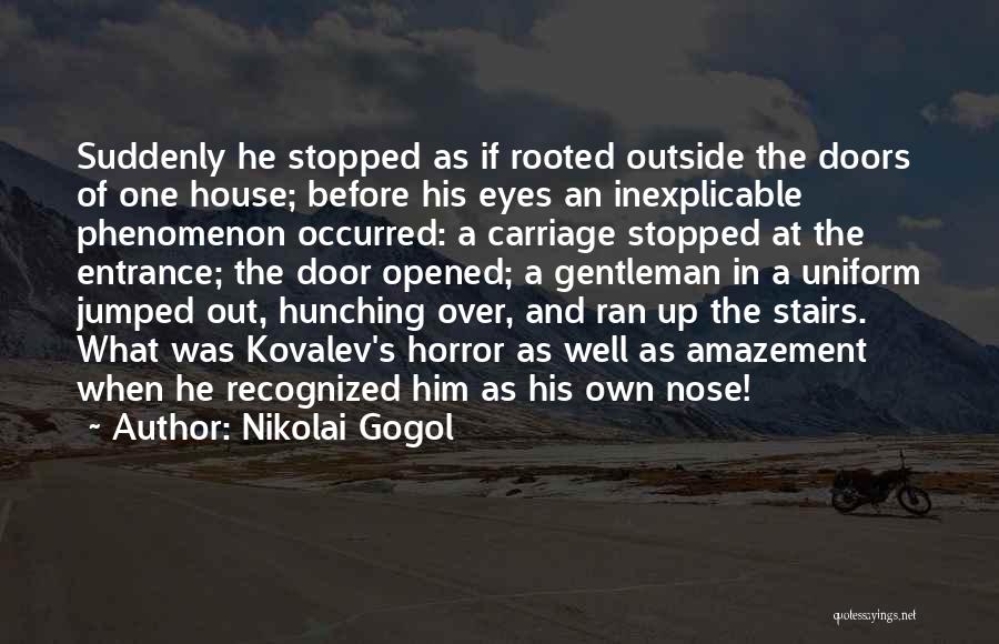 Nikolai Gogol Quotes: Suddenly He Stopped As If Rooted Outside The Doors Of One House; Before His Eyes An Inexplicable Phenomenon Occurred: A