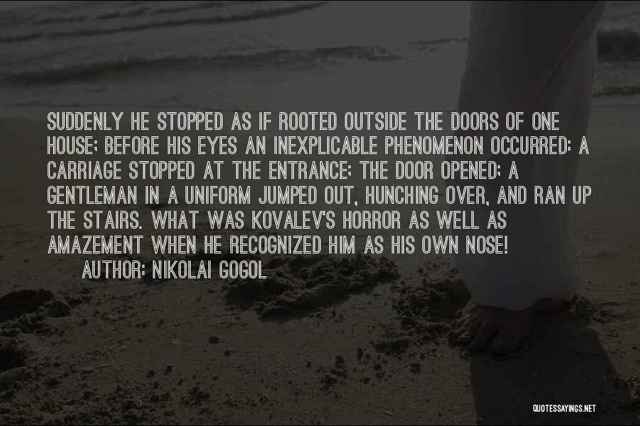 Nikolai Gogol Quotes: Suddenly He Stopped As If Rooted Outside The Doors Of One House; Before His Eyes An Inexplicable Phenomenon Occurred: A