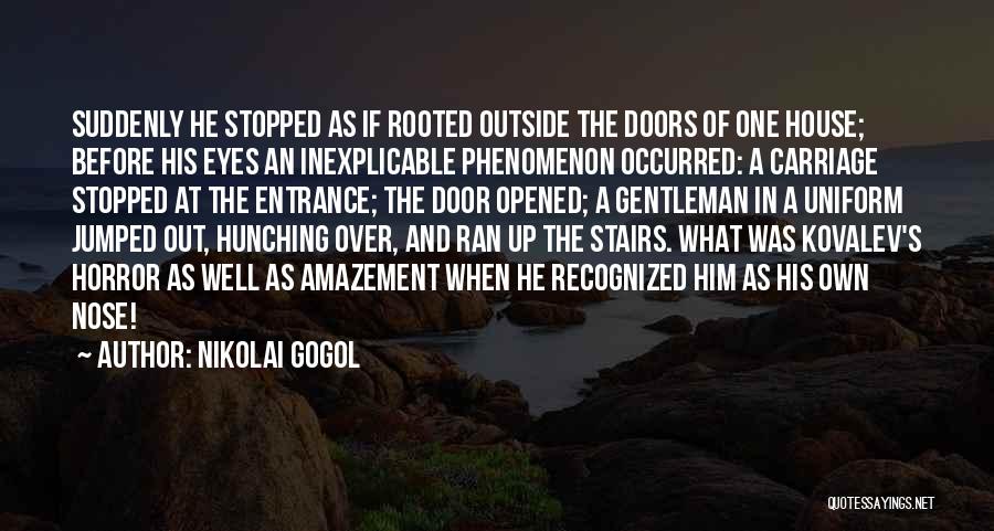 Nikolai Gogol Quotes: Suddenly He Stopped As If Rooted Outside The Doors Of One House; Before His Eyes An Inexplicable Phenomenon Occurred: A