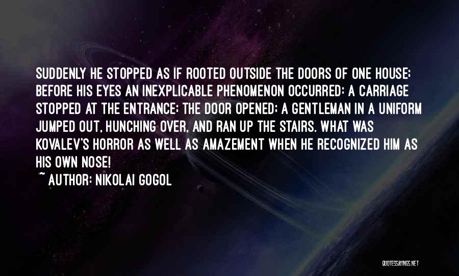 Nikolai Gogol Quotes: Suddenly He Stopped As If Rooted Outside The Doors Of One House; Before His Eyes An Inexplicable Phenomenon Occurred: A