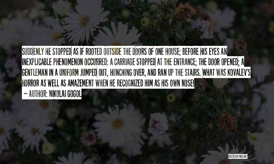 Nikolai Gogol Quotes: Suddenly He Stopped As If Rooted Outside The Doors Of One House; Before His Eyes An Inexplicable Phenomenon Occurred: A