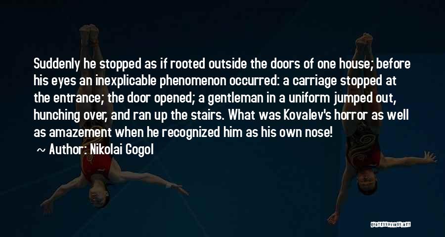 Nikolai Gogol Quotes: Suddenly He Stopped As If Rooted Outside The Doors Of One House; Before His Eyes An Inexplicable Phenomenon Occurred: A